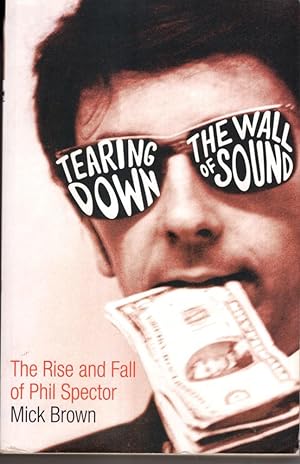 Bild des Verkufers fr Tearing Down the Wall of Sound : The Rise and Fall of Phil Spector zum Verkauf von High Street Books