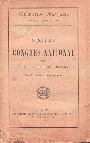 Sixième Congrès National tenu à Paris les 27, 28, 29 et 30 juillet 1892.