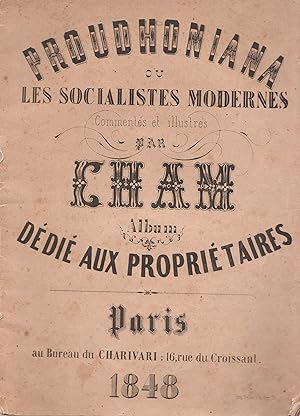 Proudhoniana ou Les Socialistes Modernes. commentés et illustrés par Cham. Album dédié aux propri...