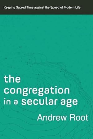 Seller image for The Congregation in a Secular Age Keeping Sacred Time against the Speed of Modern Life (Paperback) for sale by Grand Eagle Retail