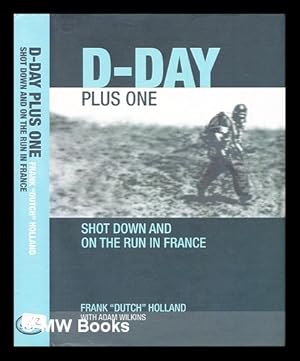 Seller image for D-Day plus one : shot down and on the run in France / Frank "Dutch" Holland with Adam Wilkins for sale by MW Books Ltd.