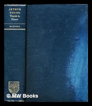 Image du vendeur pour Travels in France : during the years 1787, 1788 & 1789 / Arthur Young ; edited by Constantia Maxwell mis en vente par MW Books Ltd.