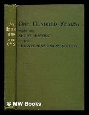 Image du vendeur pour One hundred years : being the short history of the Church Missionary Society mis en vente par MW Books Ltd.