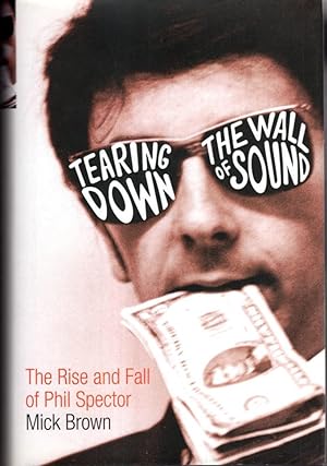 Bild des Verkufers fr Tearing Down The Wall of Sound: The Rise and Fall of Phil Spector zum Verkauf von High Street Books