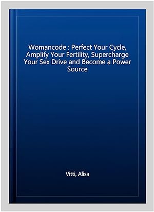 Imagen del vendedor de Womancode : Perfect Your Cycle, Amplify Your Fertility, Supercharge Your Sex Drive and Become a Power Source a la venta por GreatBookPricesUK