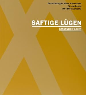 Saftige Lügen: Betrachtungen eines Hausarztes für ein Leben ohne Medikamente