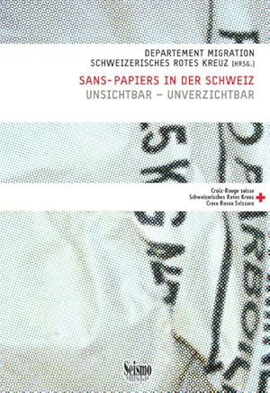Sans-Papiers in der Schweiz : unsichtbar - unverzichtbar. hrsg. vom Departement Migration, Schwei...