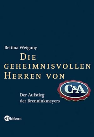 Seller image for Die geheimnisvollen Herren von C&A: Der Aufstieg der Brenninkmeyers for sale by Antiquariat Mander Quell