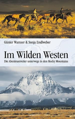 Immagine del venditore per Im wilden Westen : die Abenteuerreiter unterwegs in den Rocky Mountains. Gnter Wamser & Sonja Endlweber venduto da Antiquariat Mander Quell