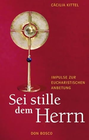 Sei stille dem Herrn: Impulse zur eucharistischen Anbetung