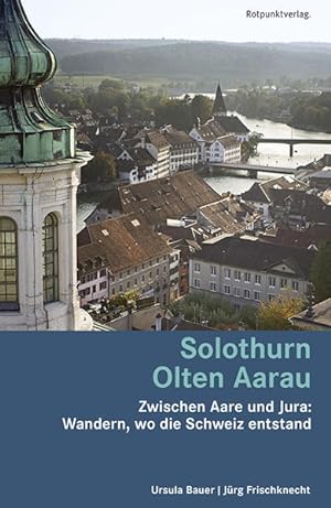 Solothurn Olten Aarau: Zwischen Aare und Jura: Wandern, wo die Schweiz entstand (Lesewanderbuch)