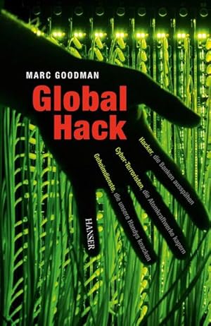 Imagen del vendedor de Global hack : Hacker, die Banken aussphen. Cyber-Terroristen, die Atomkraftwerke kapern. Geheimdienste, die unsere Handys knacken. Marc Goodman ; aus dem Englischen von Henning Dedekind, Kathleen Mallett und Karin Miedler a la venta por Antiquariat Mander Quell