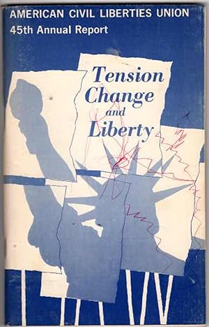 Tension Change and Liberty: American Civil Liberties Union ACLU 45th Annual Report