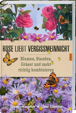 Bild des Verkufers fr Rose liebt Vergissmeinnicht : Blumen, Stauden, Grser und mehr richtig kombinieren. [Simon Maughan & Jane Courtier. bers.: Dorothea Raspe] zum Verkauf von Antiquariat Mander Quell