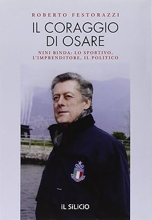 Seller image for Il coraggio di osare. Nini Binda: lo sportivo, l'imprenditore, il politico for sale by Libro Co. Italia Srl
