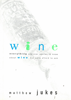 Wine: Everything You Ever Wanted to Know About Wine But Were Afraid to Ask