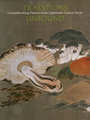 Seller image for Traditions unbound. Groundbreaking painters of eighteenth-century Kyoto. for sale by Antiquariat Reinhold Pabel