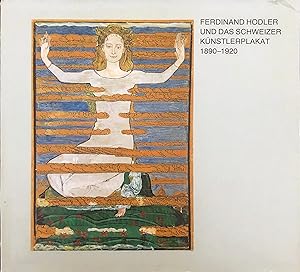 Ferdinand Hodler und das Schweizer Künstlerplakat 1890-1920: [Ausstellungskatalog] Kunstgewerbemu...