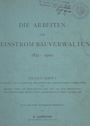 Die Arbeiten der Rheinstrom - Bauverwaltung 1851 - 1900. Denkschrift anlässlich des 50jährigen Be...