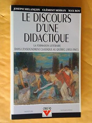 Image du vendeur pour Le discours d'une didactique: la formation littraire dans l'enseignement classique au Qubec (1852-1967) mis en vente par Claudine Bouvier