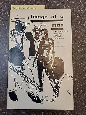 IMAGE OF A MAN: A PRIMER ON WHAT A BLACK MAN IS AND ON HOW TO BE A BLACK MAN