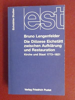Die Diözese Eichstätt zwischen Aufklärung und Restauration : Kirche und Staat 1773 - 1821. Neue F...