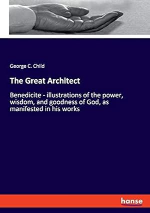 Seller image for The Great Architect: Benedicite - illustrations of the power, wisdom, and goodness of God, as manifested in his works for sale by WeBuyBooks