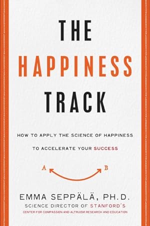 Seller image for Happiness Track : How to Apply the Science of Happiness to Accelerate Your Success for sale by GreatBookPrices