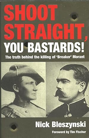 Shoot Straight, you Bastards! The Truth Behind the Killing of 'Breaker' Morant