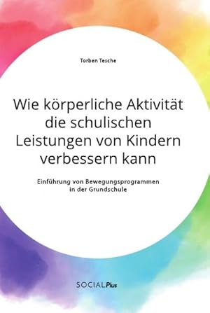 Seller image for Wie krperliche Aktivitt die schulischen Leistungen von Kindern verbessern kann. Einfhrung von Bewegungsprogrammen in der Grundschule for sale by AHA-BUCH GmbH