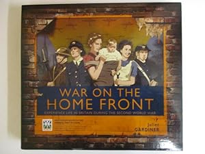 Seller image for WAR ON THE HOME FRONT EXPERIENCE LIFE IN BRITAIN DURING THE SECOND WORLD W for sale by GREENSLEEVES BOOKS