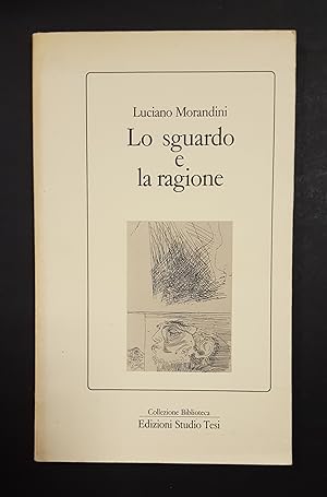 Morandini Luciano. Lo sguardo e la ragione. Edizioni Studio Tesi. 1979 - I. Ed. num., ns copia n....