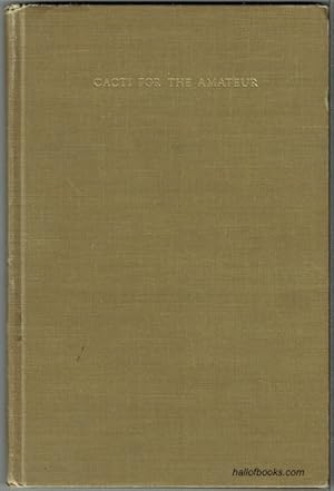 Imagen del vendedor de Cacti For The Amateur: A Complete Guide In The Interest Of Cactus Collectors a la venta por Hall of Books