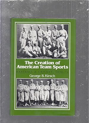 Seller image for The Creation of American Team Sports: Baseball & Cricket, 1838-72 for sale by Old Book Shop of Bordentown (ABAA, ILAB)