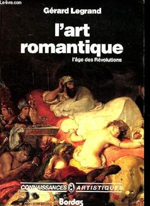 Image du vendeur pour L'art romantique l'ge des rvolutions Sommaire: Prromantisme; Durant la rvolution; Un art du grandiose; L'expansion; Apoge et dclin . mis en vente par Le-Livre