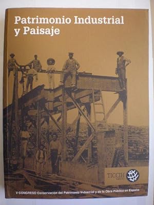 Patrimonio Industrial y Paisaje. V Congreso Conservación del Patrimonio Industrial y de la Obra P...