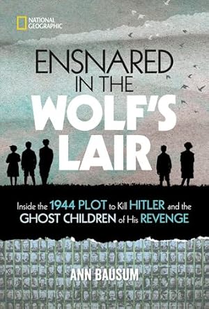 Seller image for Ensnared in the Wolf's Lair: Inside the 1944 Plot to Kill Hitler and the Ghost Children of His Revenge by Bausum, Ann [Hardcover ] for sale by booksXpress