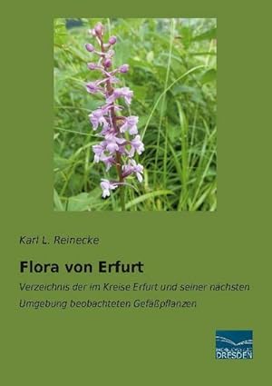 Imagen del vendedor de Flora von Erfurt : Verzeichnis der im Kreise Erfurt und seiner nchsten Umgebung beobachteten Gefpflanzen a la venta por AHA-BUCH GmbH