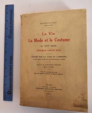 La Vie, la Mode, et le Costume au XVIIe Siecle, Epoque Louis XIII; Etude Sur la Cour de Lorraine ...