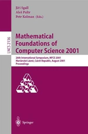 Bild des Verkufers fr Mathematical Foundations of Computer Science 2001 : 26th International Symposium, MFCS 2001 Marianske Lazne, Czech Republic, August 27-31, 2001 Proceedings zum Verkauf von AHA-BUCH GmbH