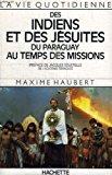 Image du vendeur pour La Vie Quotidienne Des Indiens Et Des Jsuites Du Paraguay Au Temps Des Missions mis en vente par RECYCLIVRE