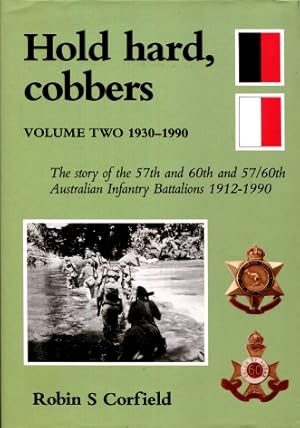 Hold Hard, Cobbers - The Story of the 57th and 60th and 57/60th Australian Infantry Battalions 19...