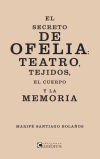 Imagen del vendedor de El secreto de Ofelia : teatro, tejidos, el cuerpo y la memoria a la venta por AG Library
