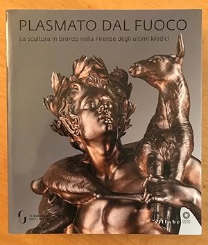 Plasmato Dal Fuoco. La scultura in bronzo nella Firenze degli ultimi Medici.