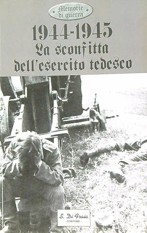 1944-1945. La sconfitta dell'esercito tedesco