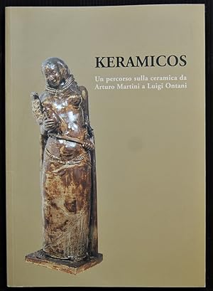 Seller image for KERAMICOS. UN PERCORSO SULLA CERAMICA DA ARTURO MARTINI A LUIGI ONTANI. for sale by Studio Bibliografico Olubra