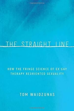 Bild des Verkufers fr The Straight Line: How the Fringe Science of Ex-Gay Therapy Reoriented Sexuality zum Verkauf von WeBuyBooks