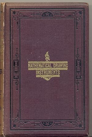 Mathematical Drawing and Measuring Instruments. Their Construction, Uses, Qualities, Selection, P...