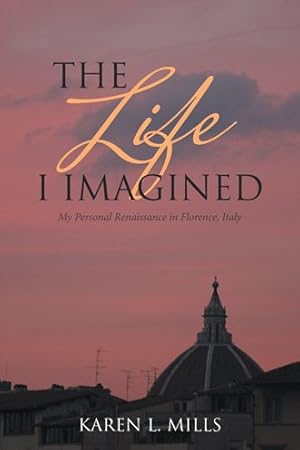 Imagen del vendedor de Life I Imagined : My Personal Renaissance in Florence, Italy a la venta por GreatBookPrices