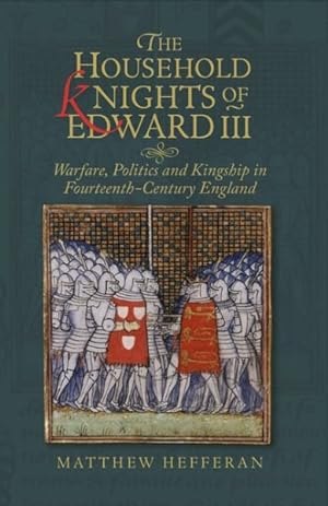 Bild des Verkufers fr Household Knights of Edward III : Warfare, Politics and Kingship in Fourteenth-Century England zum Verkauf von GreatBookPrices